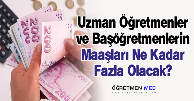 Uzman Öğretmenler ve Başöğretmenlerin Maaşı Ne Kadar Fazla Olacak?