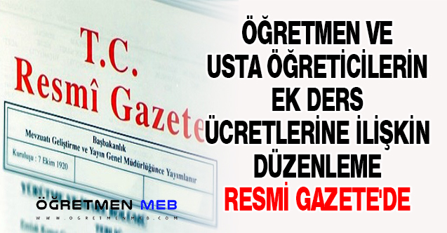 ÖĞRETMEN VE USTA ÖĞRETİCİLERİN EK DERS ÜCRETLERİNE İLİŞKİN DÜZENLEME RESMİ GAZETE'DE