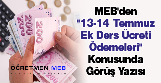 MEB'den ''13-14 Temmuz Ek Ders Ücreti Ödemeleri'' Konusunda Görüş Yazısı