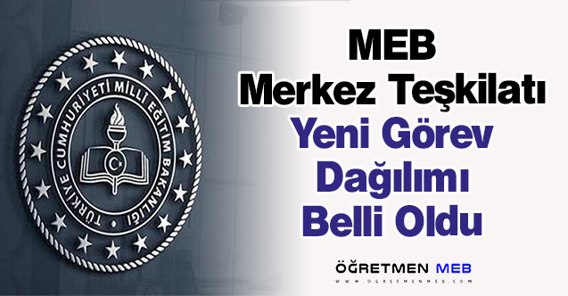 MEB Merkez Teşkilatı Yeni Görev Dağılımı Belli Oldu