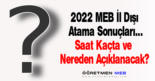 2022 MEB Öğretmenlerin İl Dışı(İller Arası) Atama Sonuçları Saat Kaçta ve Nereden Öğrenilecek?