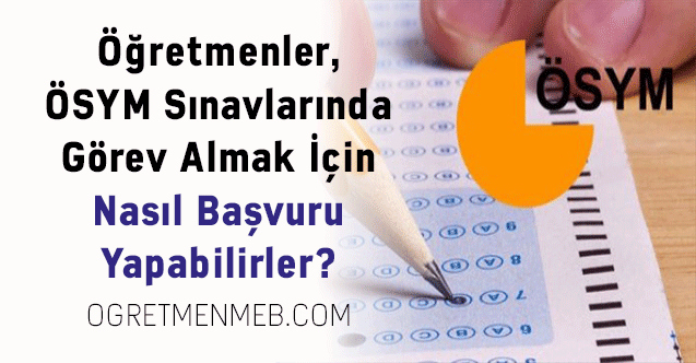 Öğretmenler, ÖSYM Sınavlarında Görev Almak İçin Nasıl Başvuru Yapabilirler?