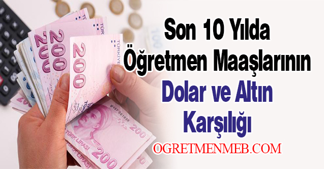 Son 10 Yılda Öğretmen Maaşlarının Dolar ve Altın Karşılığı