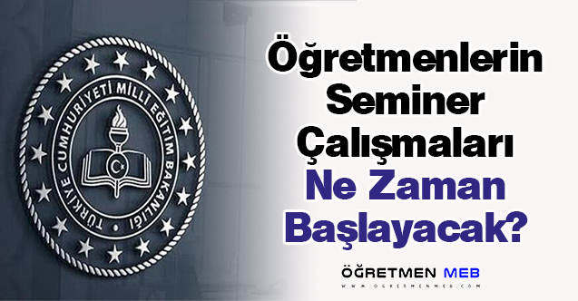 Öğretmenlerin Seminer Çalışmaları Ne Zaman Başlayacak?