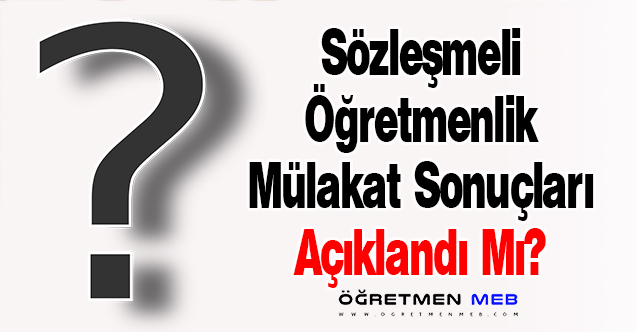 Sözleşmeli Öğretmenlik Mülakat Sonuçları Açıklandı Mı?