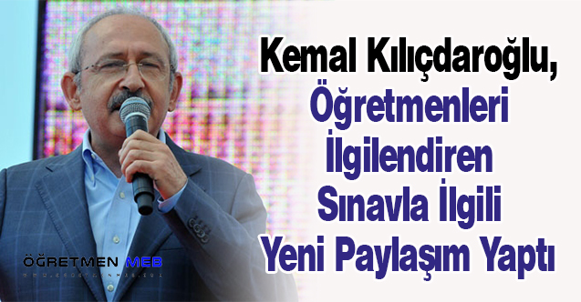 Kemal Kılıçdaroğlu, Öğretmenleri İlgilendiren Sınavla İlgili Yeni Paylaşım Yaptı