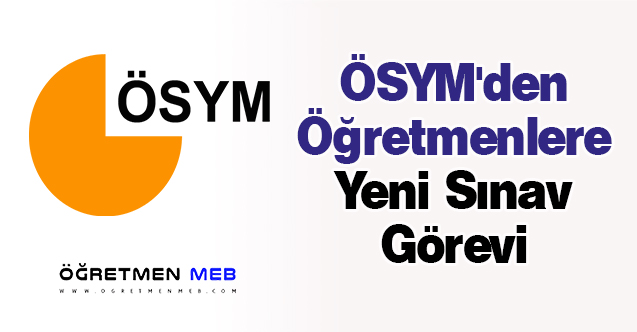 ÖSYM'den Öğretmenlere Yeni Sınav Görevi