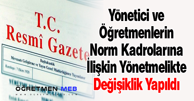 Yönetici ve Öğretmenlerin Norm Kadrolarına İlişkin Yönetmelikte Değişiklik Yapıldı