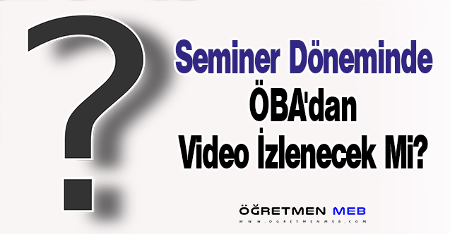 Seminer Döneminde ÖBA'dan Video İzlenecek Mi?