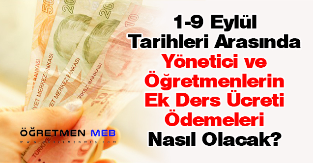 1-9 Eylül Tarihleri Arasında Yönetici ve Öğretmenlerin Ek Ders Ücreti Ödemeleri Nasıl Olacak?