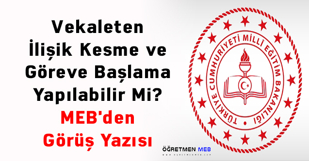 Vekaleten İlişik Kesme ve Göreve Başlama Yapılabilir Mi? MEB'den Görüş Yazısı