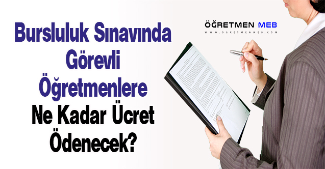 Bursluluk Sınavında Görevli Öğretmenlere Ne Kadar Ücret Ödenecek?