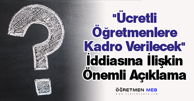 ''Ücretli Öğretmenlere Kadro Verilecek'' İddiasına İlişkin Önemli Açıklama