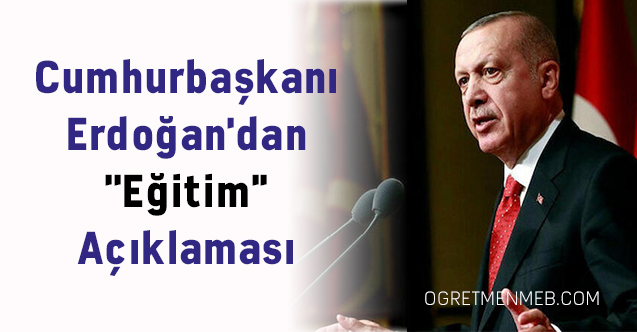 Cumhurbaşkanı Erdoğan'dan ''Eğitim'' Açıklaması