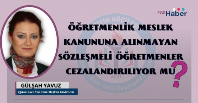 ÖĞRETMENLİK MESLEK KANUNUNA ALINMAYAN SÖZLEŞMELİ ÖĞRETMENLER CEZALANDIRILIYOR MU?