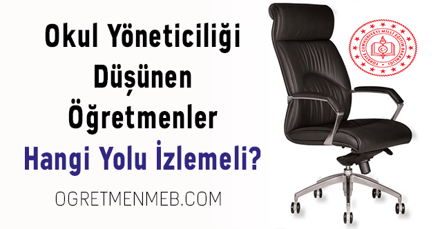 Okul Yöneticiliği Düşünen Öğretmenler Hangi Yolu İzlemeli?