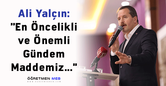 Ali Yalçın: ''En Öncelikli ve Önemli Gündem Maddemiz...''