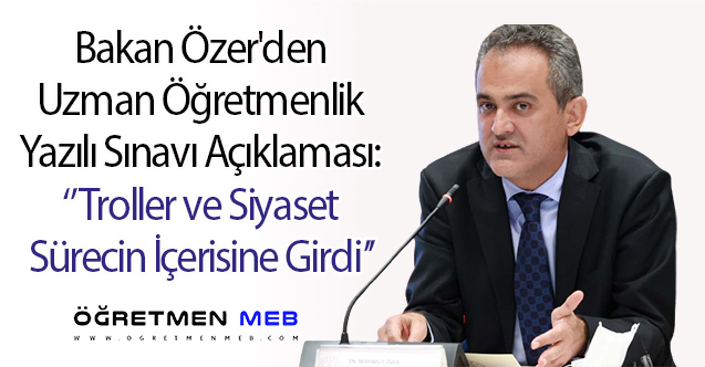 Bakan Özer'den Sınav Açıklaması: ''Troller ve Siyaset Sürecin İçerisine Girdi, Manipülasyon Yapıldı''