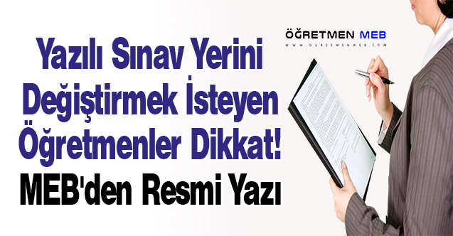 Yazılı Sınav Yerini Değiştirmek İsteyen Öğretmenler Dikkat! MEB'den Resmi Yazı