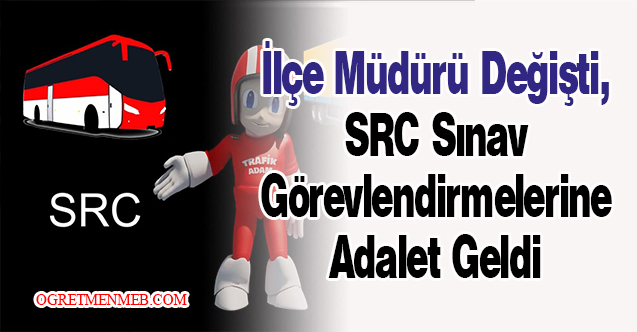 İlçe Müdürü Değişti, SRC Sınav Görevlendirmelerine Adalet Geldi