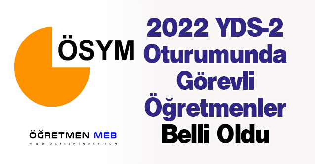 2022 YDS-2 Oturumunda Görevli Öğretmenler Belli Oldu