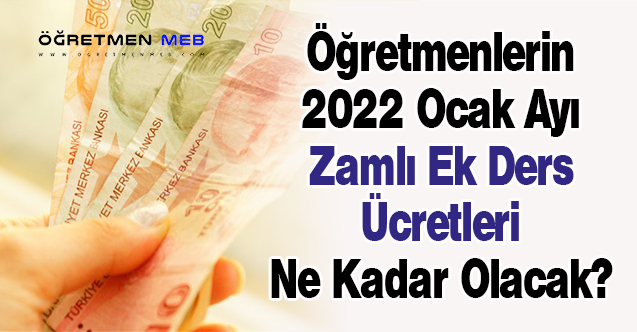 Öğretmenlerin 2022 Ocak Ayı Zamlı Ek Ders Ücretleri Ne Kadar Olacak?