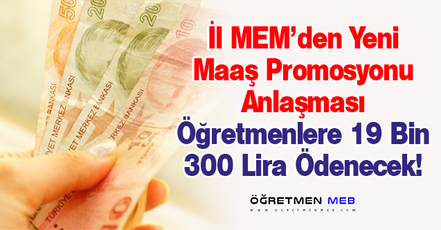 İl MEM'den Yeni Anlaşma: Öğretmenlere 19 Bin 300 Lira Maaş Promosyonu