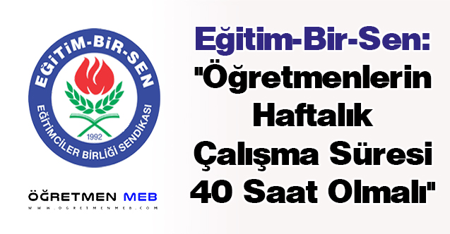 Eğitim-Bir-Sen: ''Öğretmenlerin Haftalık Çalışma Süresi 40 Saat Olmalı''