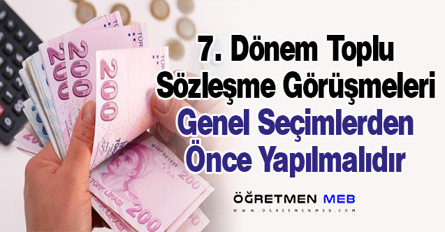 7. Dönem Toplu Sözleşme Seçimden Önce Yapılsın