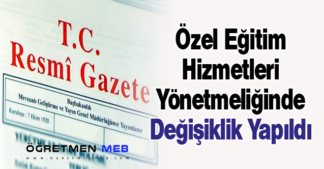 Özel Eğitim Hizmetleri Yönetmeliğinde Değişiklik Yapıldı