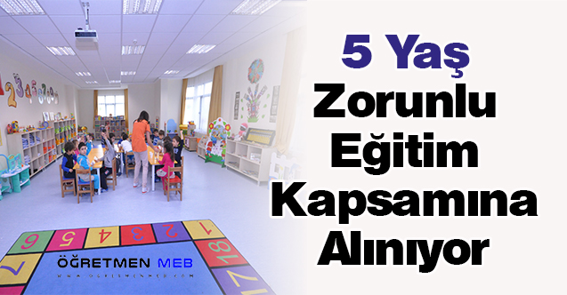 5 Yaş Zorunlu Eğitim Kapsamına Alınıyor