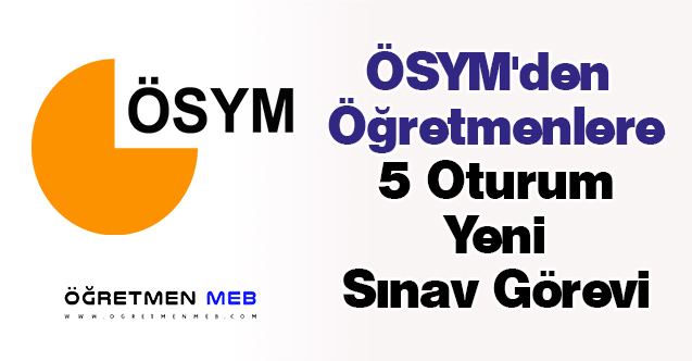 ÖSYM'den Öğretmenlere 5 Oturum Yeni Sınav Görevi