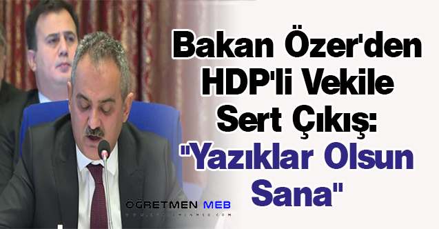 Bakan Özer'den HDP'li Vekile Sert Çıkış: ''Yazıklar Olsun Sana''