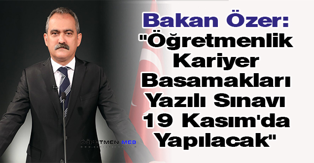 Bakan Özer: ''Öğretmenlik Kariyer Basamakları Yazılı Sınavı 19 Kasım'da Yapılacak''