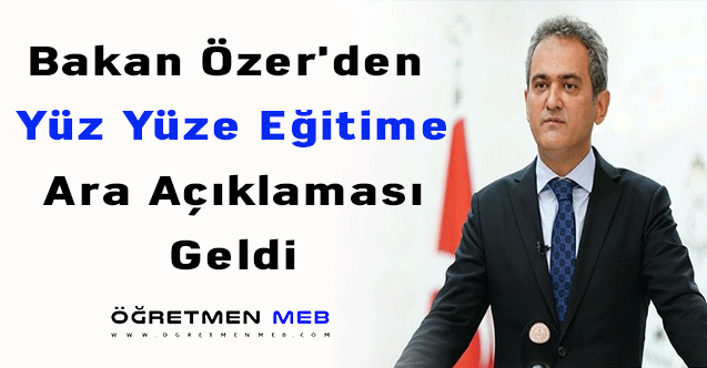 Bakan Özer'den yüz yüze eğitime ara açıklaması geldi