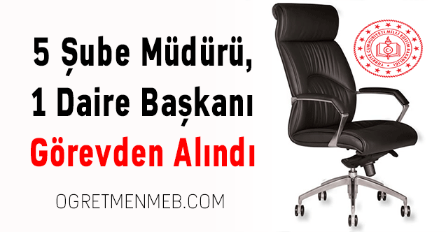 5 Şube Müdürü, 1 Daire Başkanı Görevden Alındı