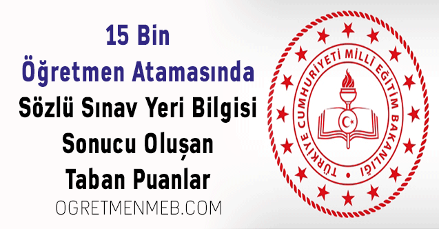 15 Bin Öğretmen Atamasında Sözlü Sınav Yeri Bilgisi Sonucu Oluşan Taban Puanlar