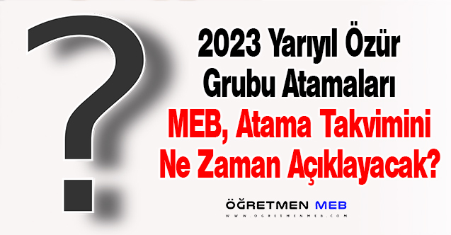 MEB 2023 Öğretmenlerin Yarıyıl Özür Grubu Atama Takvimi Ne Zaman Açıklanacak?