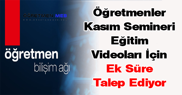 Öğretmenler Kasım Semineri Eğitim Videoları İçin Ek Süre Talep Ediyor