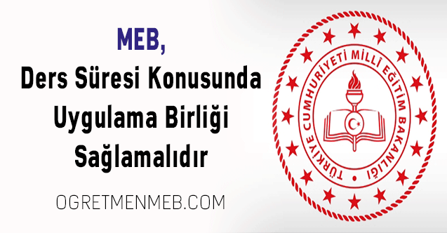 MEB, Ders Süresi Konusunda Uygulama Birliği Sağlamalıdır