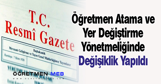 Öğretmen Atama ve Yer Değiştirme Yönetmeliğinde Değişiklik Yapıldı