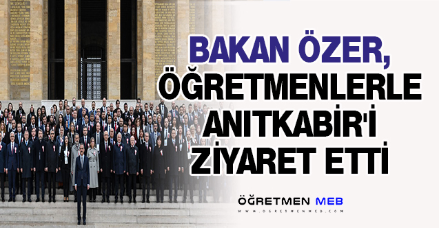 BAKAN ÖZER, ÖĞRETMENLERLE ANITKABİR'İ ZİYARET ETTİ