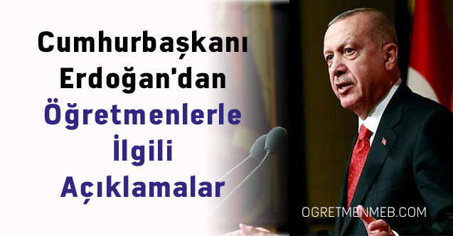 Cumhurbaşkanı Erdoğan'dan Öğretmenlerle İlgili Açıklamalar