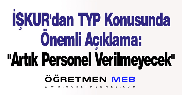 İŞKUR'dan TYP Konusunda Önemli Açıklama: ''Artık Personel Verilmeyecek''