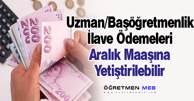 Uzman/Başöğretmenlik Ek Ödemeleri 15 Aralık'ta Yatabilir