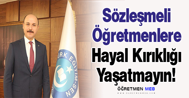 Sözleşmeli Öğretmenlere Hayal Kırıklığı Yaşatmayın!