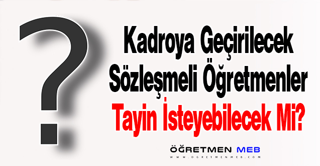 Kadroya Geçirilecek Sözleşmeli Öğretmenler Tayin İsteyebilecek Mi?