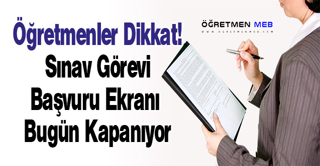 Öğretmenler Dikkat! Sınav Görevi Başvuru Ekranı Bugün Kapanıyor