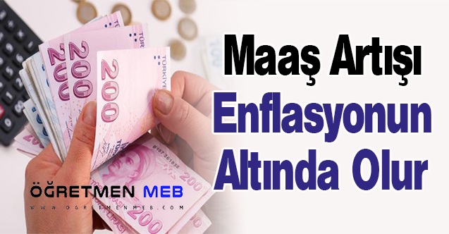 Maaş Artışı Enflasyonun Altında Olur