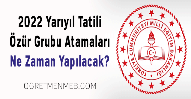 2022 Yarıyıl Tatili Özür Grubu Atamaları Ne Zaman Yapılacak?